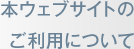 本ウェブサイトのご利用について