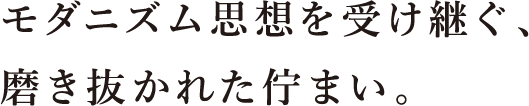 モダニズム思想を受け継ぐ、磨き抜かれた佇まい。