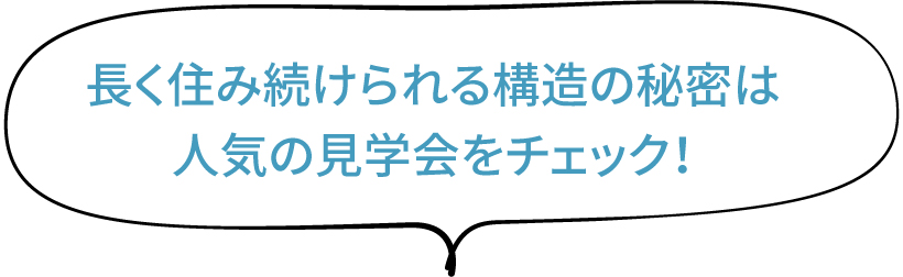 長く住み続けられる構造の秘密は人気の見学会をチェック！