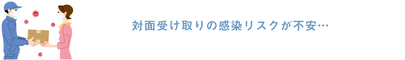 対面受け取りの感染リスクが不安…