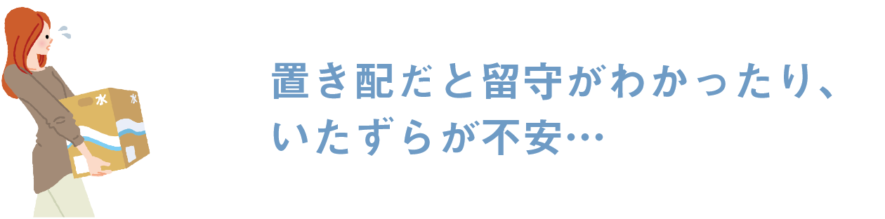 置き配だと留守がわかったり、いたずらが不安…