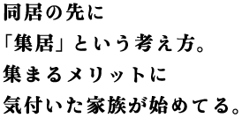 同居の先に「集居」という考え方。集まるメリットに気付いた家族が始めてる。