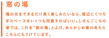 窓の場／陽の光をできるだけ長く楽しみたいなら、窓辺にくつろぎスペースをいくつも用意すればいい。しぜんごこちの家では、これを「窓の場」とよび、あらかじめ家のあちらこちらにもうけています。