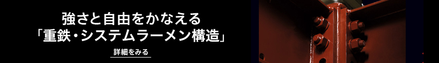 強さと自由をかなえる 「重鉄・システムラーメン構造」