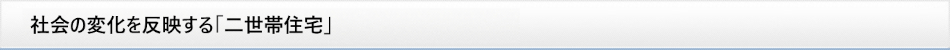 社会の変化を反映する「二世帯住宅」
