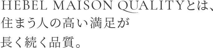 HEBEL MAISON QUALITYとは、住まう人の高い満足が長く続く品質。