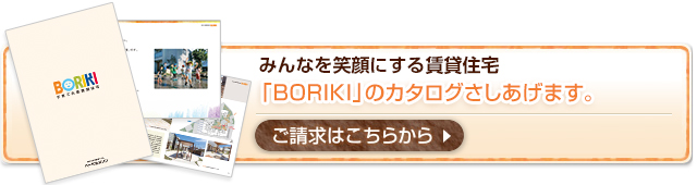 みんなを笑顔にする賃貸住宅「BORIKI」のカタログさしあげます。資料請求はこちらから