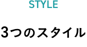 STYLE 3つのスタイル